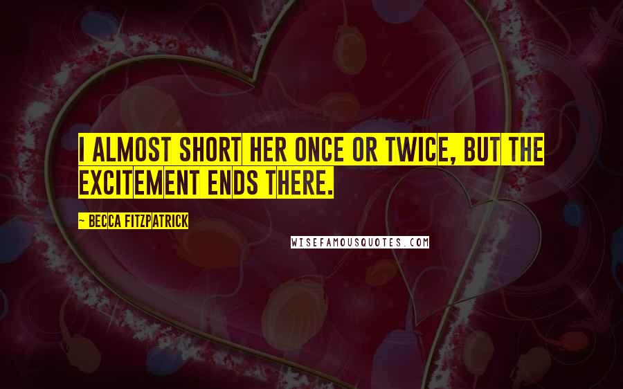 Becca Fitzpatrick quotes: I almost short her once or twice, but the excitement ends there.