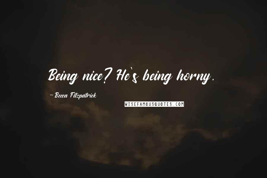 Becca Fitzpatrick quotes: Being nice? He's being horny.