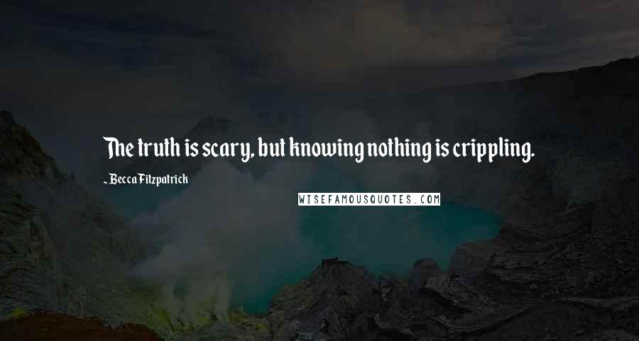 Becca Fitzpatrick quotes: The truth is scary, but knowing nothing is crippling.