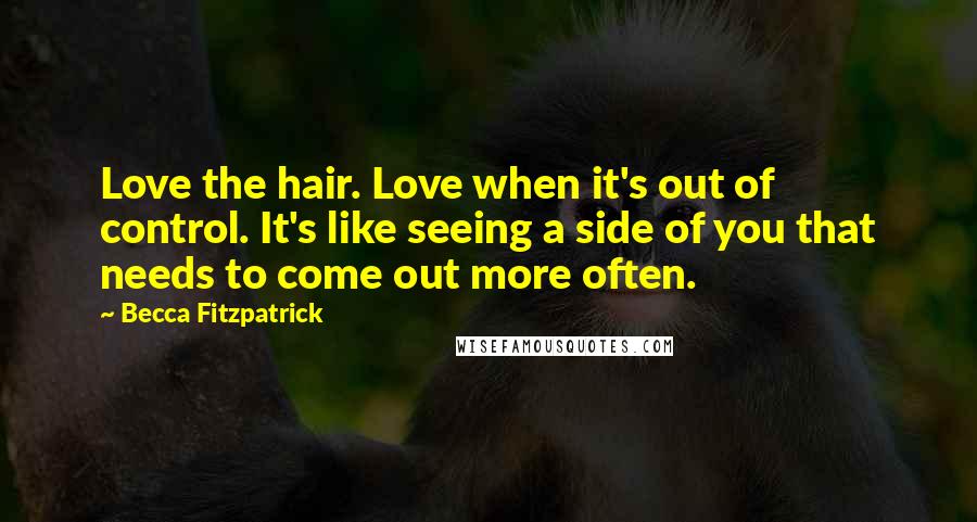 Becca Fitzpatrick quotes: Love the hair. Love when it's out of control. It's like seeing a side of you that needs to come out more often.