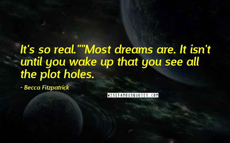 Becca Fitzpatrick quotes: It's so real.""Most dreams are. It isn't until you wake up that you see all the plot holes.