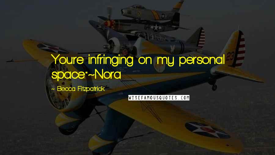 Becca Fitzpatrick quotes: You're infringing on my personal space."~Nora