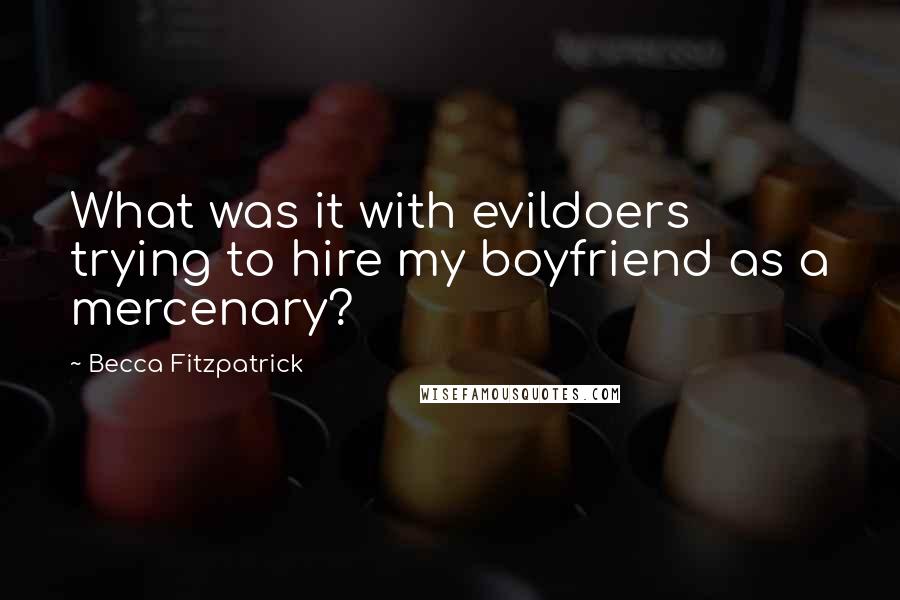 Becca Fitzpatrick quotes: What was it with evildoers trying to hire my boyfriend as a mercenary?