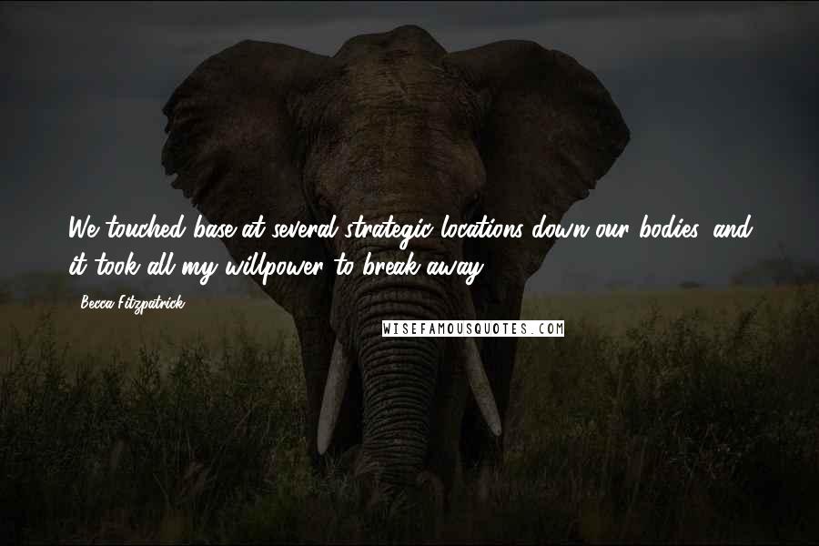 Becca Fitzpatrick quotes: We touched base at several strategic locations down our bodies, and it took all my willpower to break away.