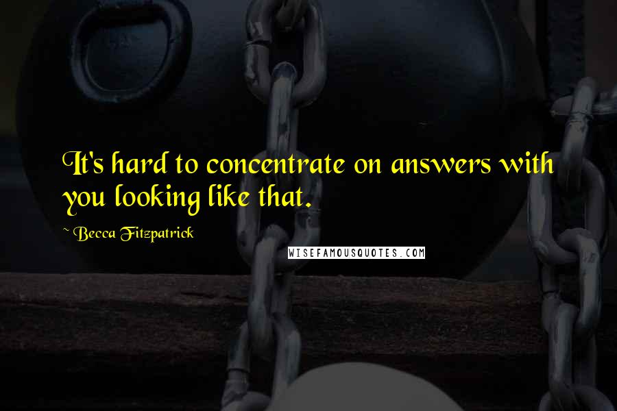 Becca Fitzpatrick quotes: It's hard to concentrate on answers with you looking like that.