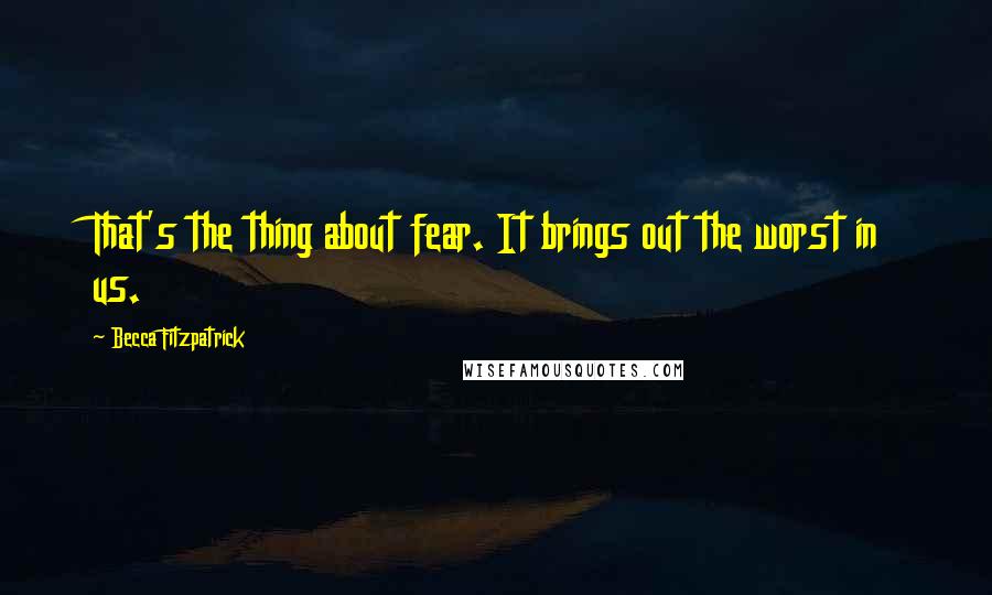 Becca Fitzpatrick quotes: That's the thing about fear. It brings out the worst in us.