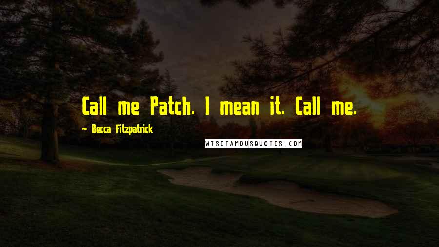 Becca Fitzpatrick quotes: Call me Patch. I mean it. Call me.