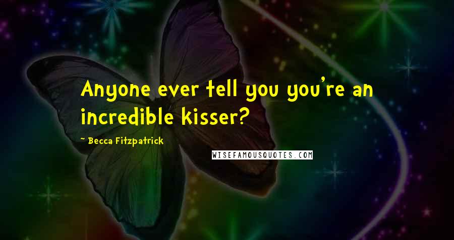 Becca Fitzpatrick quotes: Anyone ever tell you you're an incredible kisser?