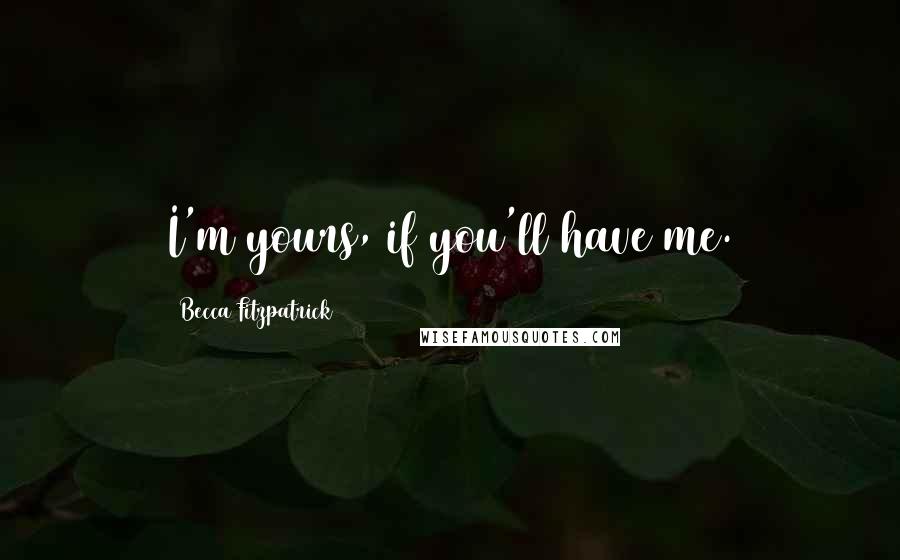 Becca Fitzpatrick quotes: I'm yours, if you'll have me.