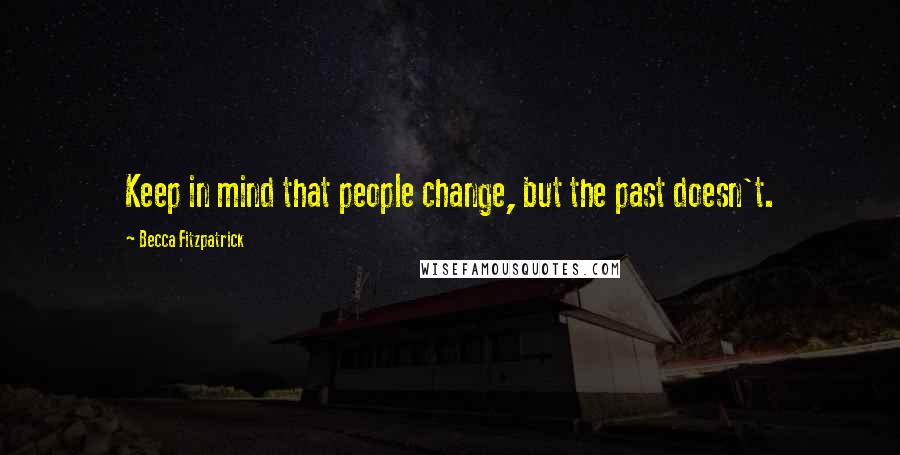 Becca Fitzpatrick quotes: Keep in mind that people change, but the past doesn't.