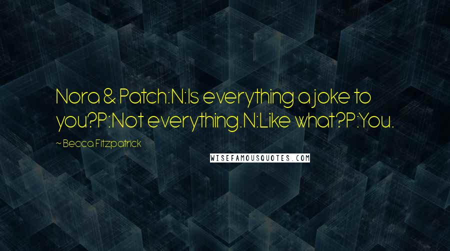 Becca Fitzpatrick quotes: Nora & Patch:N:Is everything a joke to you?P:Not everything.N:Like what?P:You.