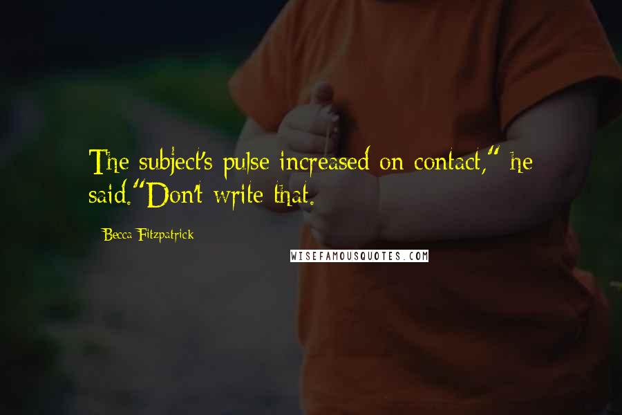 Becca Fitzpatrick quotes: The subject's pulse increased on contact," he said."Don't write that.
