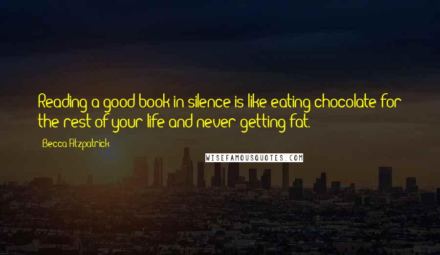 Becca Fitzpatrick quotes: Reading a good book in silence is like eating chocolate for the rest of your life and never getting fat.