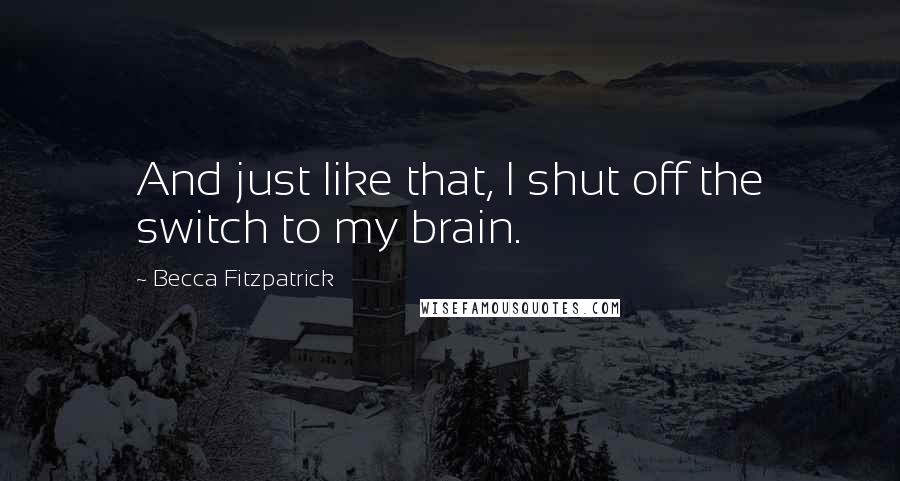 Becca Fitzpatrick quotes: And just like that, I shut off the switch to my brain.
