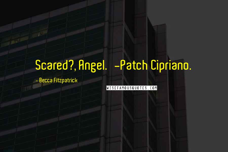 Becca Fitzpatrick quotes: Scared?, Angel.'-Patch Cipriano.