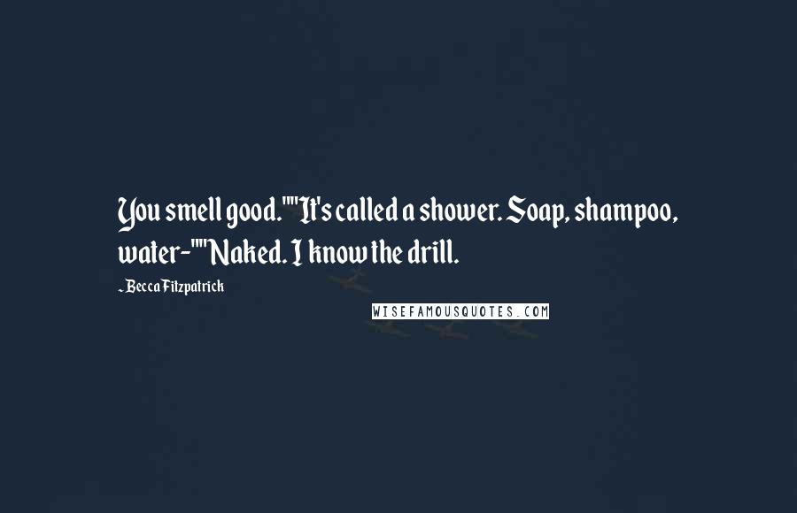 Becca Fitzpatrick quotes: You smell good.""It's called a shower. Soap, shampoo, water-""Naked. I know the drill.