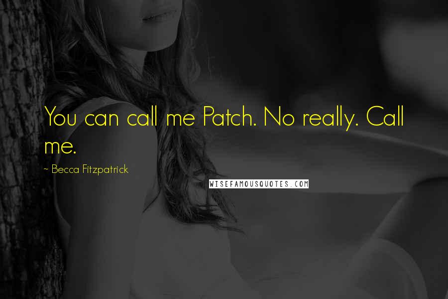 Becca Fitzpatrick quotes: You can call me Patch. No really. Call me.