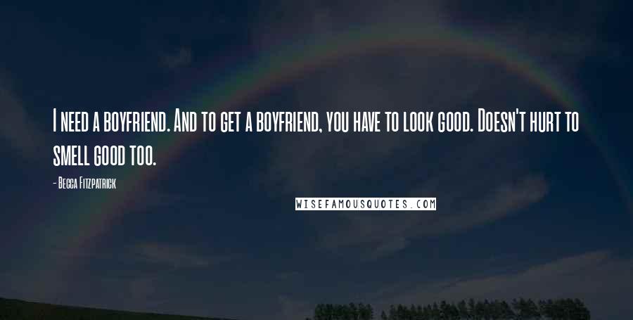 Becca Fitzpatrick quotes: I need a boyfriend. And to get a boyfriend, you have to look good. Doesn't hurt to smell good too.