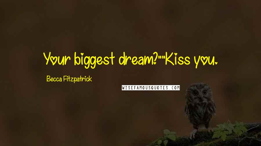 Becca Fitzpatrick quotes: Your biggest dream?""Kiss you.