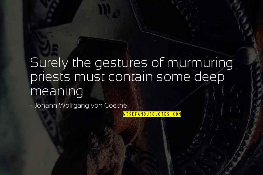 Becca Hodgekins Quotes By Johann Wolfgang Von Goethe: Surely the gestures of murmuring priests must contain