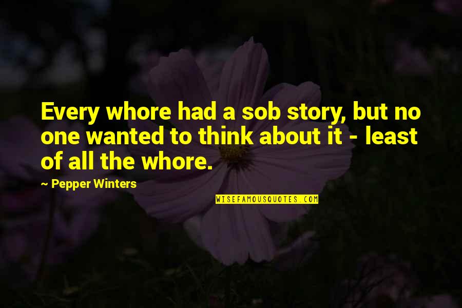 Becca Hodgekins Quotes By Pepper Winters: Every whore had a sob story, but no
