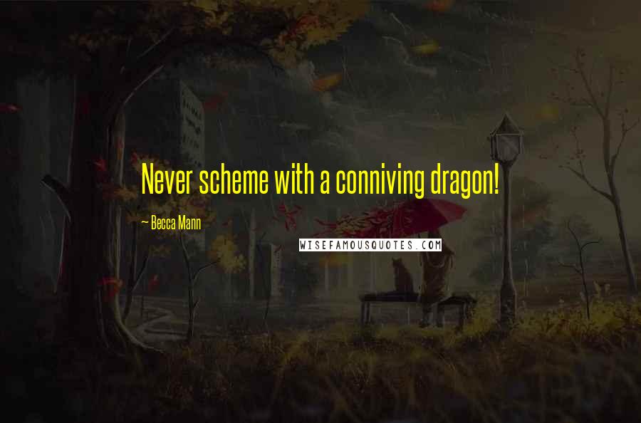 Becca Mann quotes: Never scheme with a conniving dragon!