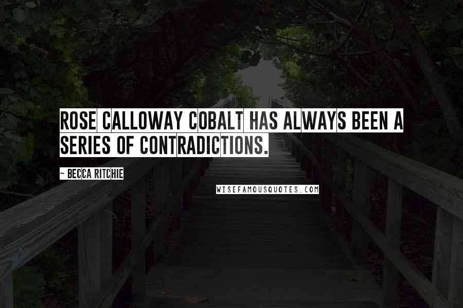 Becca Ritchie quotes: Rose Calloway Cobalt has always been a series of contradictions.