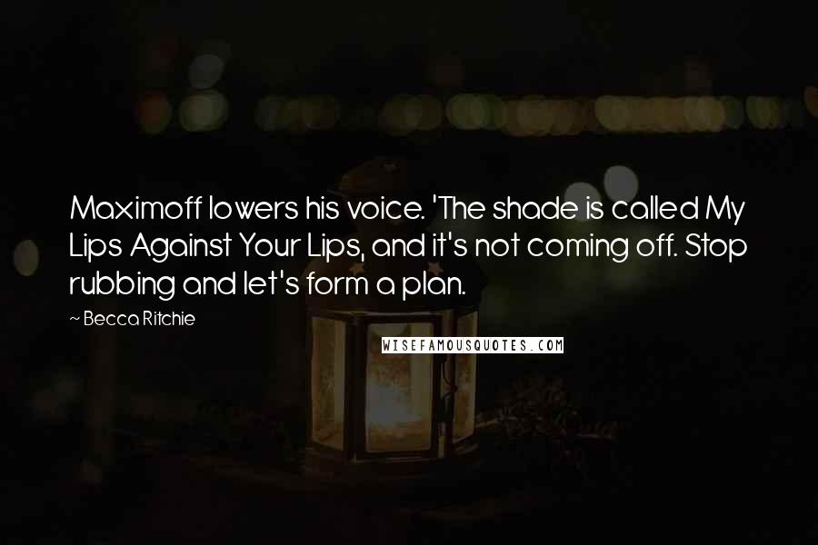 Becca Ritchie quotes: Maximoff lowers his voice. 'The shade is called My Lips Against Your Lips, and it's not coming off. Stop rubbing and let's form a plan. Becca Ritchie quotes: Maximoff lowers his voice. 'The shade is called My Lips Against Your Lips, and it's not coming off. Stop rubbing and let's form a plan.