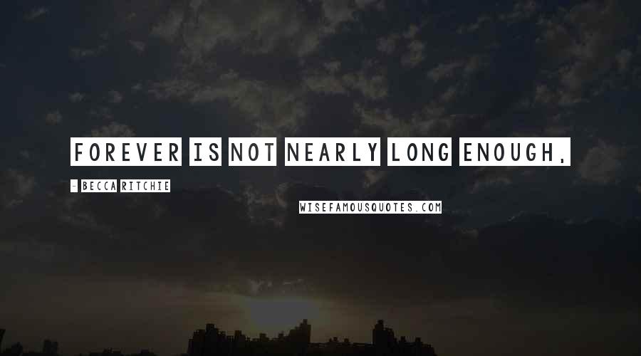 Becca Ritchie quotes: Forever is not nearly long enough,