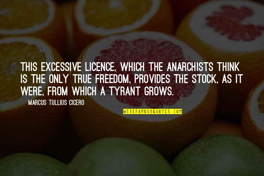 Becca Rose Quotes By Marcus Tullius Cicero: This excessive licence, which the anarchists think is