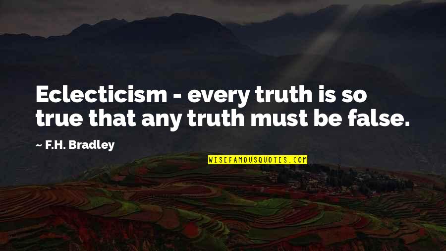 Beccari Quotes By F.H. Bradley: Eclecticism - every truth is so true that