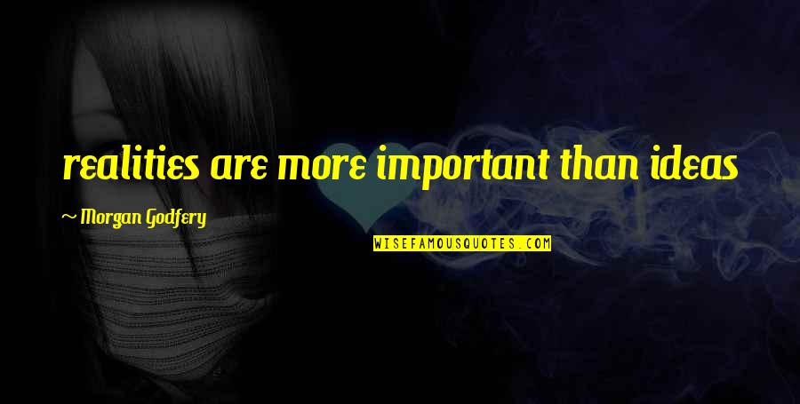 Beccaria Philosophy Quotes By Morgan Godfery: realities are more important than ideas Beccaria Philosophy Quotes By Morgan Godfery: realities are more important than ideas