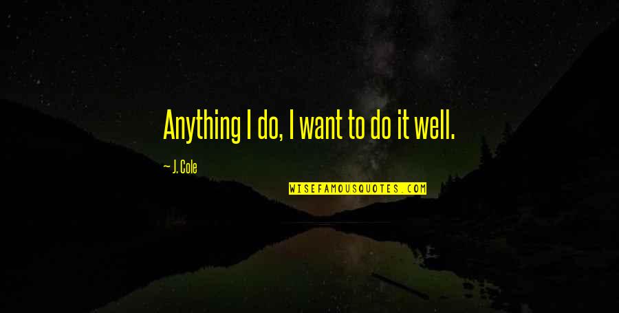 Beccas02bling Quotes By J. Cole: Anything I do, I want to do it