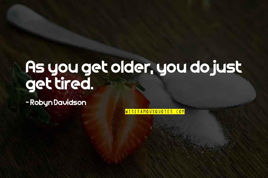 Beccas02bling Quotes By Robyn Davidson: As you get older, you do just get