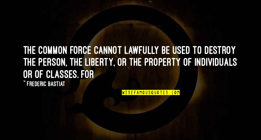 Becchetti Concrete Quotes By Frederic Bastiat: the common force cannot lawfully be used to