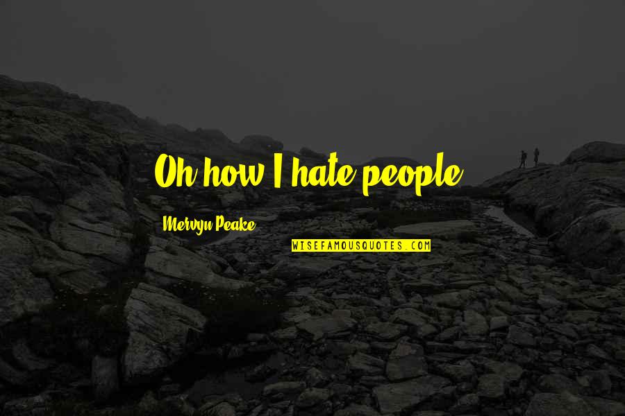 Becchini Quotes By Mervyn Peake: Oh how I hate people! Becchini Quotes By Mervyn Peake: Oh how I hate people!