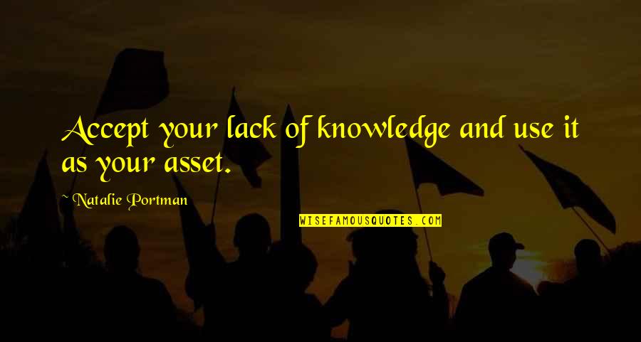 Becchio Jean Quotes By Natalie Portman: Accept your lack of knowledge and use it Becchio Jean Quotes By Natalie Portman: Accept your lack of knowledge and use it