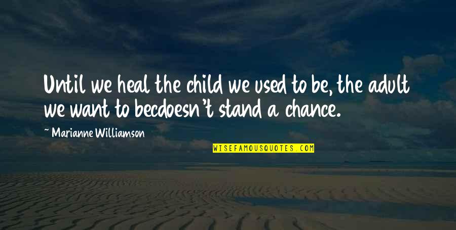 Becdoesn't Quotes By Marianne Williamson: Until we heal the child we used to