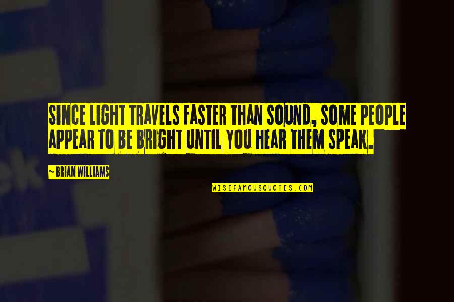 Bece If Everything Was Perfect Quotes By Brian Williams: Since light travels faster than sound, some people Bece If Everything Was Perfect Quotes By Brian Williams: Since light travels faster than sound, some people