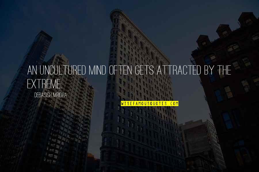 Bece If Everything Was Perfect Quotes By Debasish Mridha: An uncultured mind often gets attracted by the Bece If Everything Was Perfect Quotes By Debasish Mridha: An uncultured mind often gets attracted by the