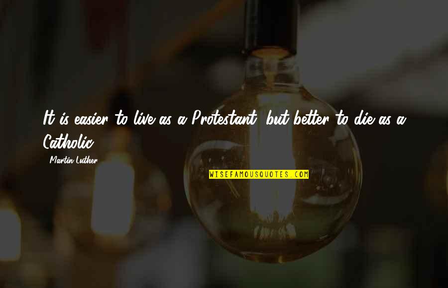 Bece Quotes By Martin Luther: It is easier to live as a Protestant,