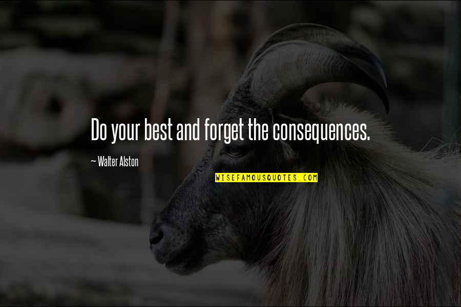 Beceiro Lubbock Quotes By Walter Alston: Do your best and forget the consequences.