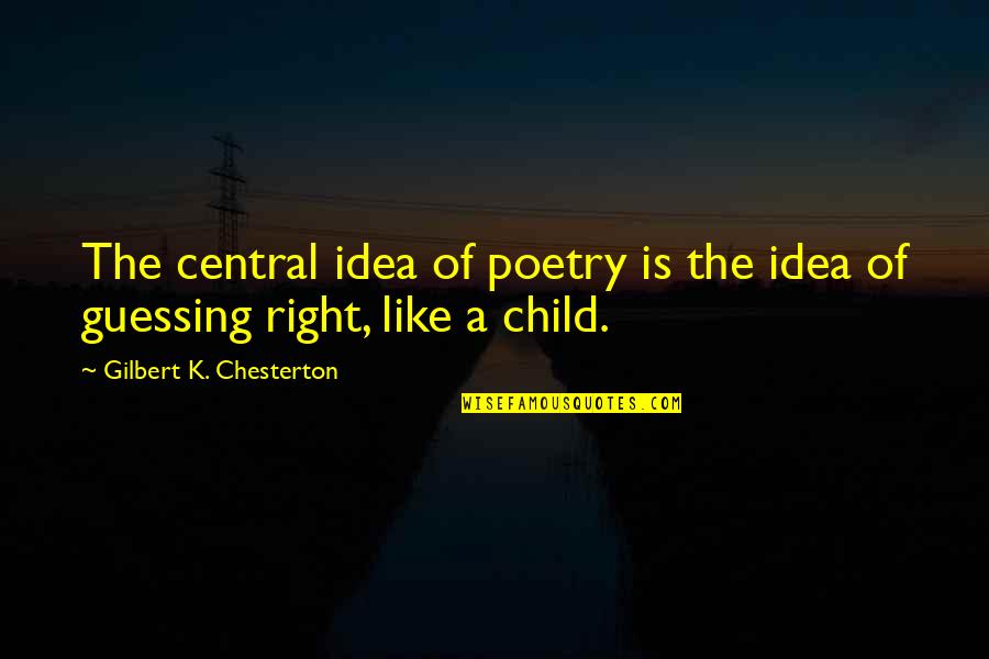 Becerras Tamales Quotes By Gilbert K. Chesterton: The central idea of poetry is the idea