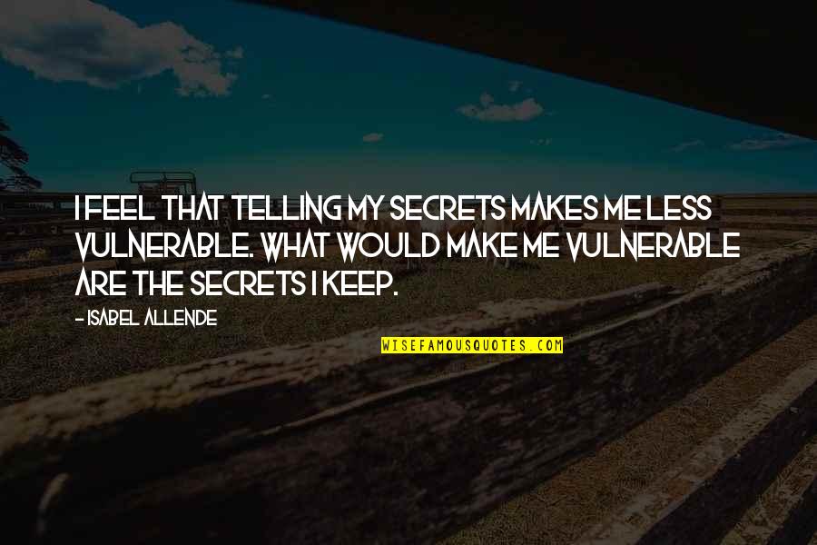 Becerras Tamales Quotes By Isabel Allende: I feel that telling my secrets makes me