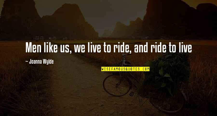 Bechaini Quotes By Joanna Wylde: Men like us, we live to ride, and