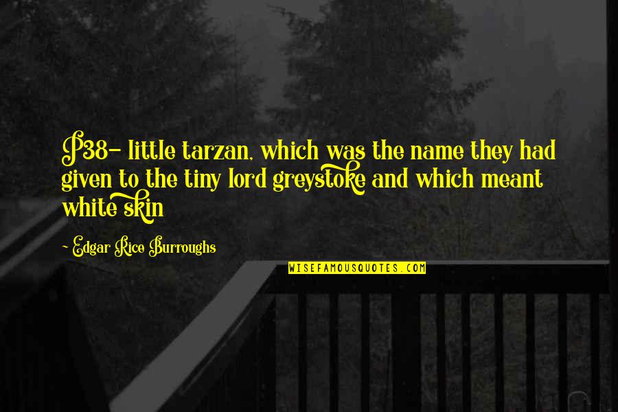 Bechara Pati Quotes By Edgar Rice Burroughs: P38- little tarzan, which was the name they Bechara Pati Quotes By Edgar Rice Burroughs: P38- little tarzan, which was the name they