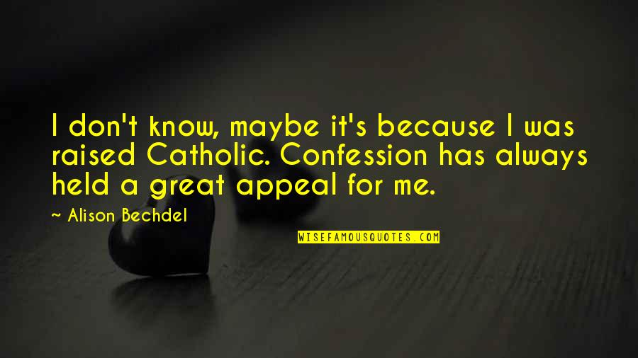 Bechdel Quotes By Alison Bechdel: I don't know, maybe it's because I was Bechdel Quotes By Alison Bechdel: I don't know, maybe it's because I was