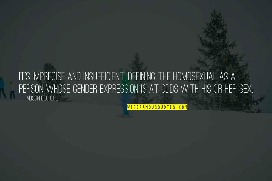 Bechdel Quotes By Alison Bechdel: It's imprecise and insufficient, defining the homosexual as Bechdel Quotes By Alison Bechdel: It's imprecise and insufficient, defining the homosexual as