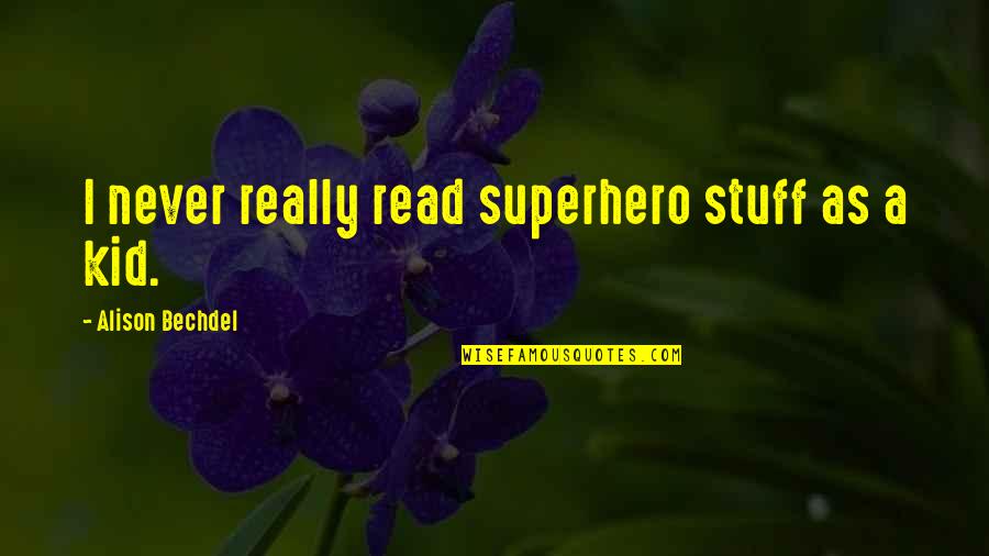 Bechdel Quotes By Alison Bechdel: I never really read superhero stuff as a Bechdel Quotes By Alison Bechdel: I never really read superhero stuff as a