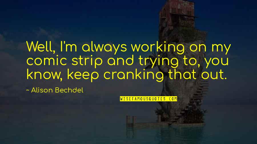 Bechdel Quotes By Alison Bechdel: Well, I'm always working on my comic strip Bechdel Quotes By Alison Bechdel: Well, I'm always working on my comic strip